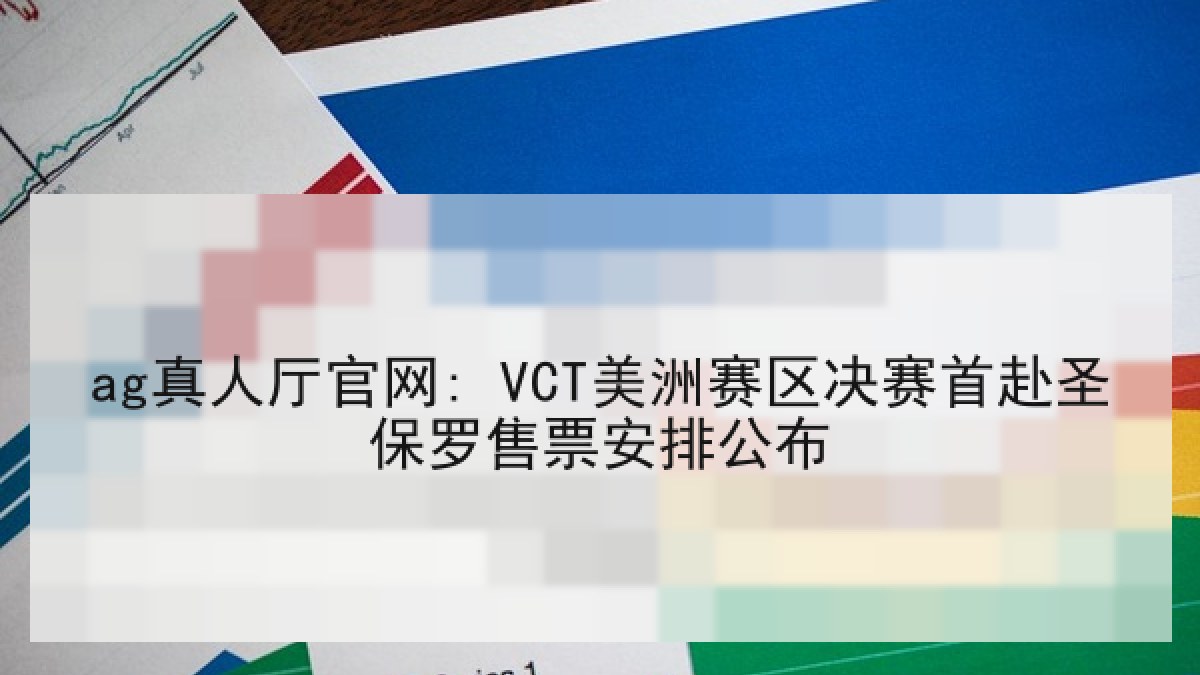 ag真人厅官网: VCT美洲赛区决赛首赴圣保罗售票安排公布