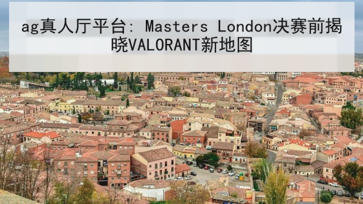 ag真人厅平台: Masters London决赛前揭晓VALORANT新地图