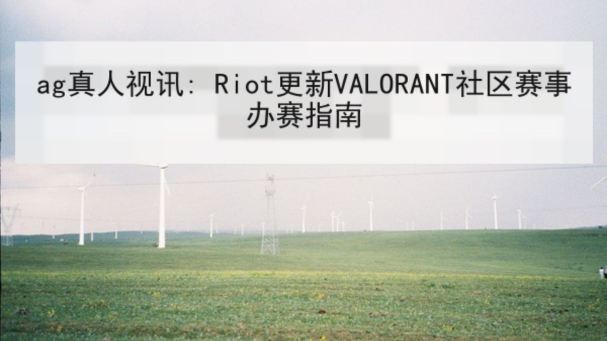 ag真人视讯: Riot更新VALORANT社区赛事办赛指南