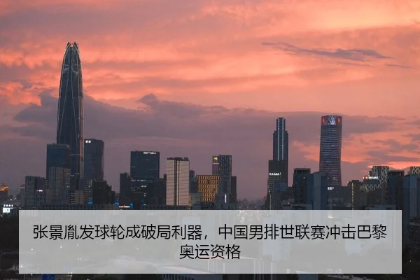 张景胤发球轮成破局利器，中国男排世联赛冲击巴黎奥运资格
